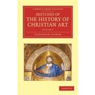 Sketches of the History of Christian Art by Lindsay, Alexander William Crawford, 9781108051965