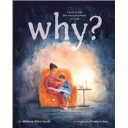 Why? A Story for Kids Who Have Lost a Parent to Suicide by Heath, Melissa Allen; Ives, Frances, 9781433841965