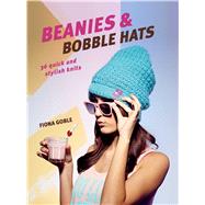 Beanies & Bobble Hats: 36 Quick and Stylish Knits by Goble, Fiona, 9781782491965