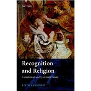 Recognition and Religion A Historical and Systematic Study by Saarinen, Risto, 9780198791966