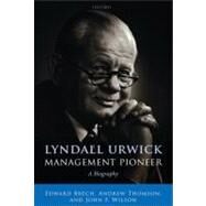 Lyndall Urwick, Management Pioneer A Biography by Brech, Edward; Thomson, Andrew; Wilson, John F., 9780199541966