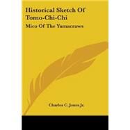 Historical Sketch of Tomo-Chi-Chi : Mico of the Yamacraws by Jones, Charles Colcock, Jr., 9780548491966