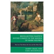 Recollecting Dante's Divine Comedy in the Novels of Mark Helprin The Love That Moves the Sun and the Other Stars by MacDonald, Sara; Craig, Barry, 9780739181966