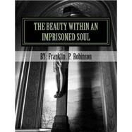 The Beauty Within an Imprisoned Soul by Writer, Franklin P. Robinson; Bolling, John L., 9781523301966