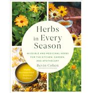 Herbs in Every Season 48 Edible and Medicinal Herbs for the Kitchen, Garden, and Apothecary by Cohen, Bevin, 9781643261966