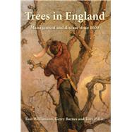 Trees in England Management and Disease since 1600 by Barnes, Gerry; Pillatt, Toby; Williamson, Tom, 9781909291966