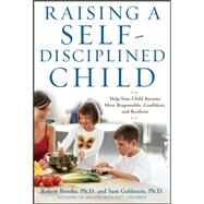 Raising a Self-Disciplined Child : Help Your Child Become More Responsible, Confident, and Resilient by Brooks, Dr. Robert; Goldstein, Sam, 9780071411967