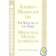 Toward a Meaningful Life by Jacobson, Simon; Jacobson, Simon; Schneersohn, Menahem Mendel, 9780688141967