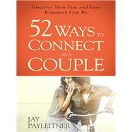 52 Ways to Connect As a Couple by Payleitner, Jay, 9780736961967
