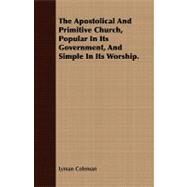 The Apostolical and Primitive Church, Popular in Its Government, and Simple in Its Worship by Coleman, Lyman, 9781409781967