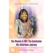 The Illusion Is Not the Conclusion - My Victorious Journey by Woodside, Paulette Ravenel, 9781512711967