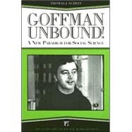 Goffman Unbound!: A New Paradigm for Social Science by Scheff,Thomas J., 9781594511967