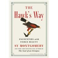 The Hawk's Way Encounters with Fierce Beauty by Montgomery, Sy, 9781668001967
