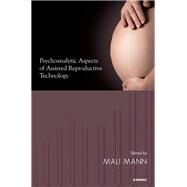 Psychoanalytic Aspects of Assisted Reproductive Technology by Mann, Mali, 9781780491967