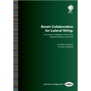 Smart Collaboration for Lateral Hiring Successful Strategies to Recruit and Integrate Laterals in Law Firms by Gillespie, Anusia E.; Gardner, Heidi K., 9781787421967