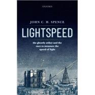Lightspeed The Ghostly Aether and the Race to Measure the Speed of Light by Spence, John C. H., 9780198841968