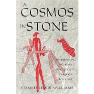 A Cosmos in Stone Interpreting Religion and Society Through Rock Art by Lewis-Williams, David J., 9780759101968