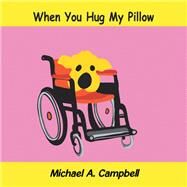 When You Hug My Pillow by Campbell, Michael A., 9781490791968