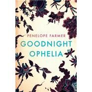 Goodnight Ophelia by Farmer, Penelope, 9781496111968