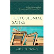 Postcolonial Satire Indian Fiction and the Reimagining of Menippean Satire by Friedman, Amy L., 9781498571968