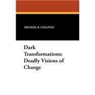 Dark Transformations: Deadly Visions of Change by Collings, Michael R., 9781557421968