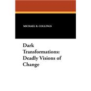 Dark Transformations: Deadly Visions of Change by Collings, Michael R., 9781557421968