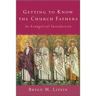 Getting to Know the Church Fathers by Litfin, Bryan, 9781587431968