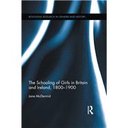 The Schooling of Girls in Britain and Ireland, 1800- 1900 by McDermid; Jane, 9780415181969