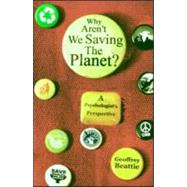 Why Aren't We Saving the Planet?: A Psychologist's Perspective by Beattie; Geoffrey, 9780415561969