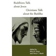 Buddhists Talk About Jesus, Christians Talk About the Buddha by Gross, Rita M.; Muck, Terry C., 9780826411969