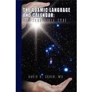 The Adamic Language and Calendar: The True Bible Code by Cohen, David B., 9781441581969
