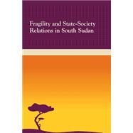 Fragility and State-society Relations in South Sudan by National Defense University, 9781502961969