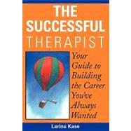 The Successful Therapist Your Guide to Building the Career You've Always Wanted by Kase, Larina, 9780471721970