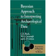 Bayesian Approach to Intrepreting Archaeological Data by Buck, Caitlin E.; Cavanagh, William G.; Litton, Cliff D., 9780471961970