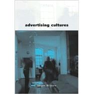 Advertising Cultures : Gender, Commerce, Creativity by Sean Nixon, 9780761961970