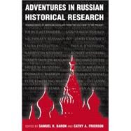 Adventures in Russian Historical Research: Reminiscences of American Scholars from the Cold War to the Present: Reminiscences of American Scholars from the Cold War to the Present by Baron,Samuel H., 9780765611970