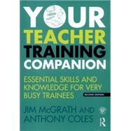 Your Teacher Training Companion: Essential skills and knowledge for very busy trainees by McGrath; Jim, 9781138841970