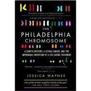 The Philadelphia Chromosome A Genetic Mystery, a Lethal Cancer, and the Improbable Invention of a Lifesaving Treatment by Weinberg PhD, Robert A.; Wapner, Jessica, 9781615191970
