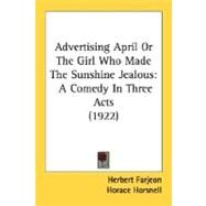 Advertising April or the Girl Who Made the Sunshine Jealous : A Comedy in Three Acts (1922) by Farjeon, Herbert; Horsnell, Horace, 9780548721971