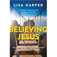 Believing Jesus: Are You Willing to Risk Everything? A Journey Through the Book of Acts by Harper, Lisa, 9780849921971