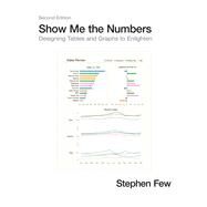Show Me the Numbers : Designing Tables and Graphs to Enlighten by Few, Stephen, 9780970601971