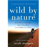 Wild by Nature From Siberia to Australia, Three Years Alone in the Wilderness on Foot by Marquis, Sarah; Hellert, Stephanie, 9781250081971