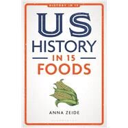 US History in 15 Foods by Anna Zeide, 9781350211971
