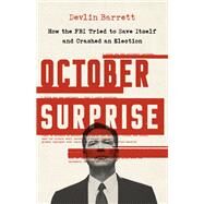 October Surprise How the FBI Tried to Save Itself and Crashed an Election by Barrett, Devlin, 9781541761971