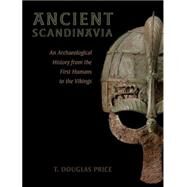 Ancient Scandinavia An Archaeological History from the First Humans to the Vikings by Price, T. Douglas, 9780190231972