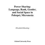 Power Sharing Language, Rank, Gender and Social Space in Pohnpei, Micronesia by Keating, Elizabeth, 9780195111972
