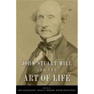 John Stuart Mill and the Art of Life by Eggleston, Ben; Miller, Dale E.; Weinstein, David, 9780199931972
