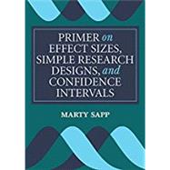 Primer on Effect Sizes, Simple Research Designs, and Confidence Intervals by Sapp, Marty, 9780398091972