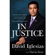 In Justice : Inside the Scandal That Rocked the Bush Administration by Iglesias, David; Seay, Davin, 9780470261972
