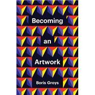 Becoming an Artwork by Groys, Boris, 9781509551972